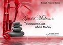 GM - Releasing Guilt about Money guided meditations for Money,guided meditations Releasing Guilt, guided meditations Releasing Guilt about Money,Guilt about Money, Releasing Guilt, Releasing Guilt about Money, Guided Meditation, Meditation for Beginners, Meditation, how to calm my mind, what is guided meditation, meditations based on a course in miracles, help me find peace, where is god, Robin Duncan meditations, need help in calming my mind, help with worry, meditations and a course in miracles, ACIM Meditations, Help me to meditate, Guided Meditation for sleep, Meditation for anxiety, Meditation for Stress, Guided visualization Meditation, Guided visualization